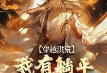 穿越洪荒:我有躺平抽奖系统免费阅读,穿越洪荒:我有躺平抽奖系统秦枫通天云霄-红梅文学
