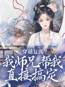 穿越复仇？我师兄帮我直接搞定这本小说怎么样？免费在线阅读试试