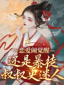 小说《恋爱闹觉醒！还是暴徒叔叔更迷人》章节免费阅读