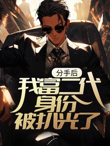 分手后，我富二代身份被扒光了小说阅读，分手后，我富二代身份被扒光了完结版