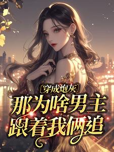 穿成炮灰，那为啥男主跟着我俩追小说的所有章节都能在哪里免费读到？