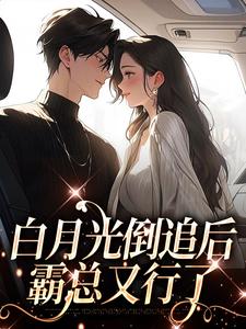 向亦云梁招月小说完整版《白月光倒追后，霸总又行了》免费阅读