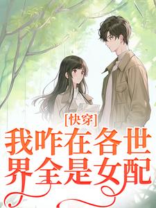 小说《快穿：我咋在各世界全是女配？》完整版章节免费阅读