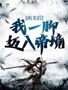 叶不凡秦清雪小说完整版《出关后，我一脚迈入帝境》免费阅读