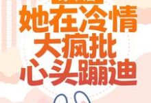 求推荐可以免费阅读穿书后,她在冷情大疯批心头蹦迪小说的网站-红梅文学
