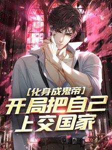 化身成鬼帝，开局把自己上交国家完整版小说免费阅读，化身成鬼帝，开局把自己上交国家小说