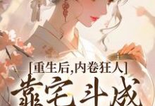 哪里能找到重生后,内卷狂人靠宅斗成了万人迷小说的最新更新和免费章节?-红梅文学