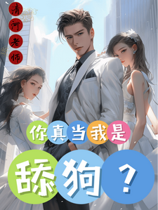 已完结小说《你真当我是舔狗？》在线章节阅读