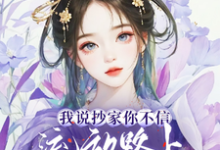 我说抄家你不信,流放路上你哭啥这本小说在哪里可以看?哪里有免费试读章节?-红梅文学