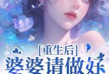 已完结小说《重生后,婆婆请做好被虐的准备》在线章节阅读-红梅文学
