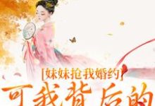 妹妹抢我婚约?可我背后的他更强啊姜伏谣容珩小说在线章节目录阅读最新章节-红梅文学