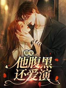 已完结小说《甜宠：他腹黑还爱演》章节免费阅读
