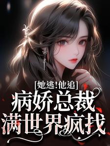 她逃！他追！病娇总裁满世界疯找这本小说完结了吗？免费查看最新章节