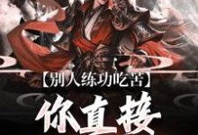 小说完整版《别人练功吃苦,你直接速通高武?》免费阅读-红梅文学