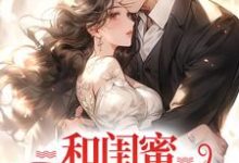和闺蜜一起离婚后,纷纷回豪门小说有没有完结版在线?-红梅文学