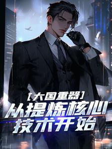 大国重器：从提炼核心技术开始小说最新章节在哪里可以读到？