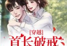 完结版《穿越:首长破戒狂宠娇娇》章节阅读-红梅文学