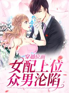完整版小说《穿越位面，女配上位众男沦陷》免费阅读