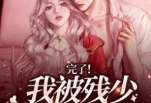 完了!我被残少彻底绑定了这本小说完结了吗?免费查看最新章节-红梅文学