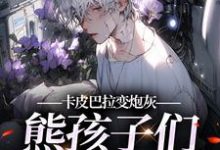 在线免费阅读卡皮巴拉变炮灰,熊孩子们饿疯了完整小说-红梅文学