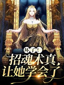 坏了！招魂术真让她学会了这本小说怎么样？免费在线阅读试试