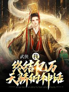《武侠：我，终结亿万天骄的神话》小说免费阅读完整版