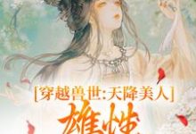 穿越兽世:天降美人,雄性都爱疯了最新章节,穿越兽世:天降美人,雄性都爱疯了免费阅读-红梅文学