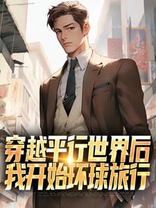 小说完整版《穿越平行世界后，我开始环球旅行》免费阅读