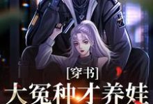 完整版小说《穿书:大冤种才养娃,溜了溜了》免费阅读-红梅文学