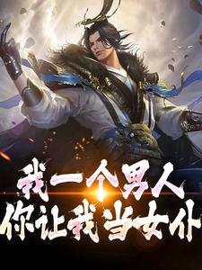 完整版《我一个男人，你让我当女仆？》小说免费阅读