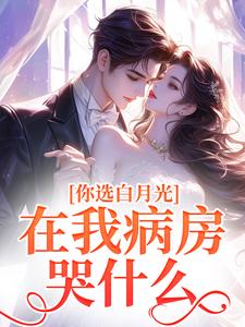你选白月光，在我病房哭什么？小说的免费阅读版本在哪里可以找到？