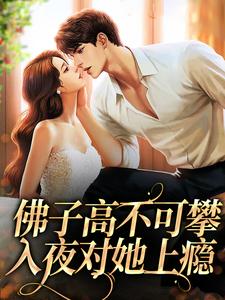 小说《佛子高不可攀，入夜对她上瘾》在线章节阅读