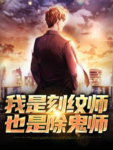 已完结小说《我是刻纹师，也是除鬼师》章节免费阅读