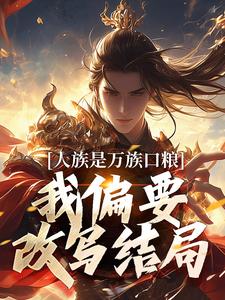 夏浩辰小说叫什么（人族是万族口粮？我偏要改写结局完整版免费阅读）