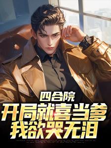 四合院：开局就喜当爹，我欲哭无泪小说最新更新在哪里？免费在线看