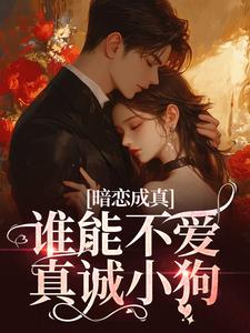 小说《暗恋成真！谁能不爱真诚小狗》章节免费阅读