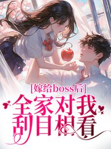 嫁给boss后，全家对我刮目相看这本小说完结了吗？免费查看最新章节