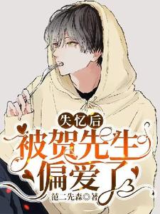 失忆后被贺先生偏爱了免费阅读，失忆后被贺先生偏爱了章节在线阅读