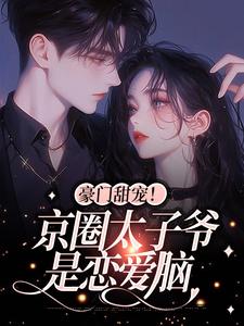 豪门甜宠！京圈太子爷是恋爱脑姜辞忧薄靳修，豪门甜宠！京圈太子爷是恋爱脑在线无弹窗阅读