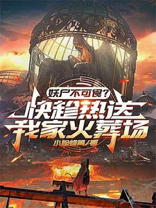 《新鲜的碳烤妖尸排热卖了！》完整版小说免费阅读