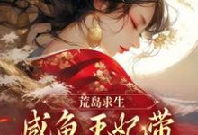 哪里能找到荒岛求生:咸鱼王妃带族人开疆拓土小说的最新更新和免费章节?-红梅文学