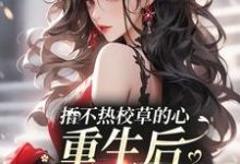 哪里能找到捂不热校草的心,重生后我不稀罕了小说的全部章节?-红梅文学