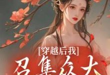 完结版《穿越后我召集众大佬来生娃》章节阅读-红梅文学