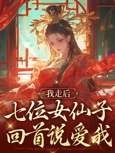我走后，七位女仙子回首说爱我章节免费在线阅读，林阳完结版