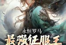 永恒罗马:最强征服王从奴隶做起小说的免费阅读版本在哪里可以找到?-红梅文学