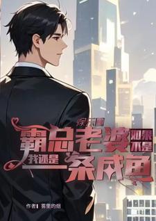 如果不是霸总老婆我还是一条咸鱼小说完结了吗？在哪里可以免费读到？