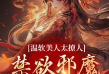 温软美人太撩人,禁欲邪魔把持不住小说,温软美人太撩人,禁欲邪魔把持不住在线阅读-红梅文学