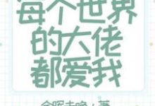 完结版《快穿:每个世界的大佬都爱我》章节阅读-红梅文学