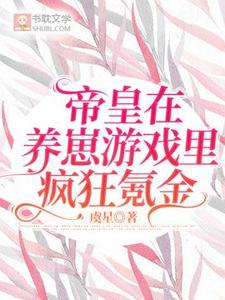 帝皇在养崽游戏里疯狂氪金完整版小说免费阅读，帝皇在养崽游戏里疯狂氪金小说