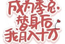 成为季总替身后,我月入十万安平季岭,成为季总替身后,我月入十万在线无弹窗阅读-红梅文学